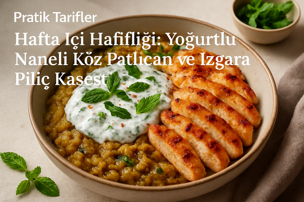 Hafta İçi Hafifliği: Yoğurtlu Naneli Köz Patlıcan ve Izgara Piliç Kasesi